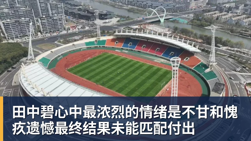 田中碧心中最浓烈的情绪是不甘和愧疚遗憾最终结果未能匹配付出