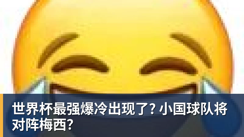 世界杯最强爆冷出现了? 小国球队将对阵梅西？