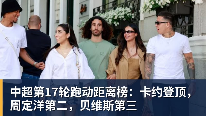 中超第17轮跑动距离榜：卡约登顶，周定洋第二，贝维斯第三