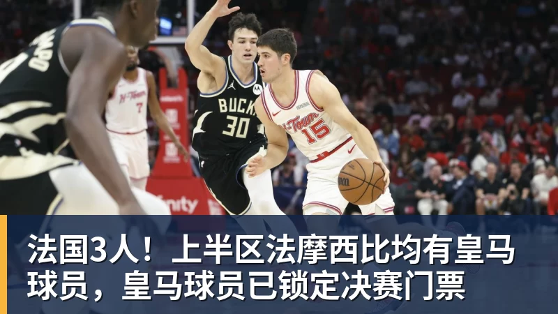 法国3人！上半区法摩西比均有皇马球员，皇马球员已锁定决赛门票
