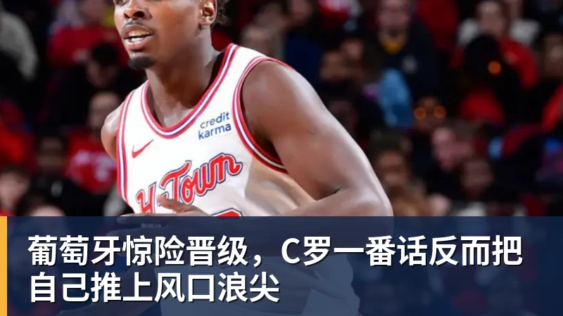 葡萄牙惊险晋级,C罗一番话反而把自己推上风口浪尖
