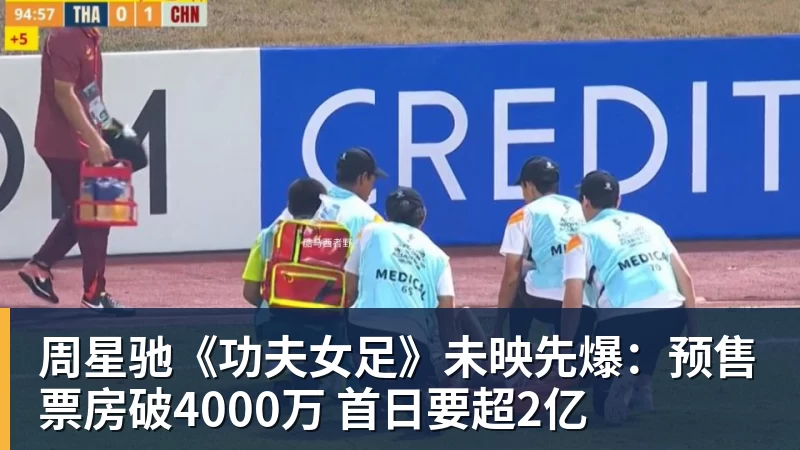 周星驰《功夫女足》未映先爆:预售票房破4000万 首日要超2亿