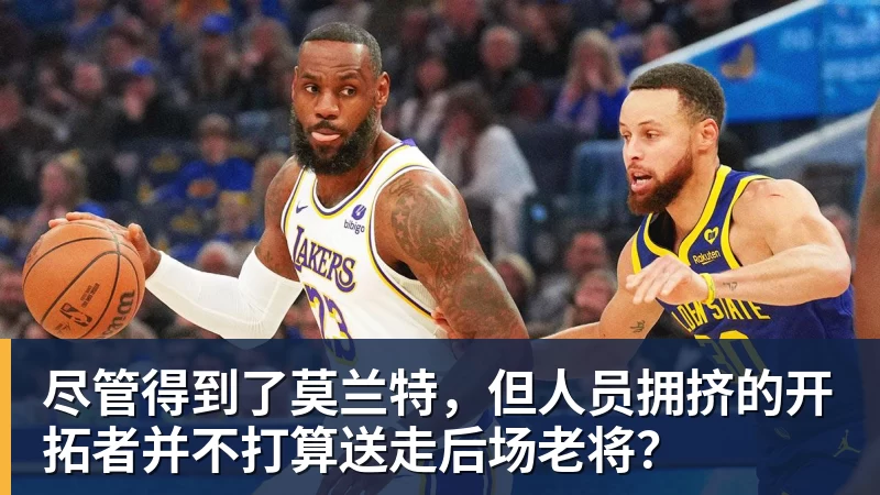 尽管得到了莫兰特,但人员拥挤的开拓者并不打算送走后场老将?