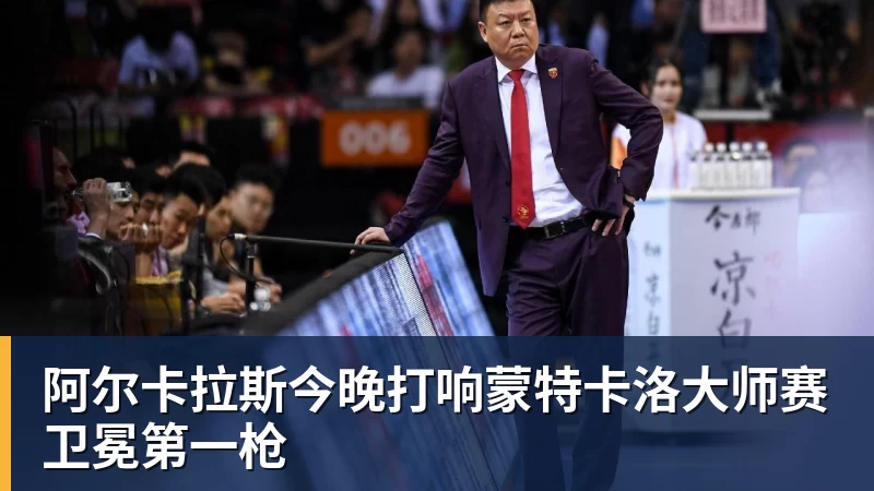 阿尔卡拉斯今晚打响蒙特卡洛大师赛卫冕第一枪