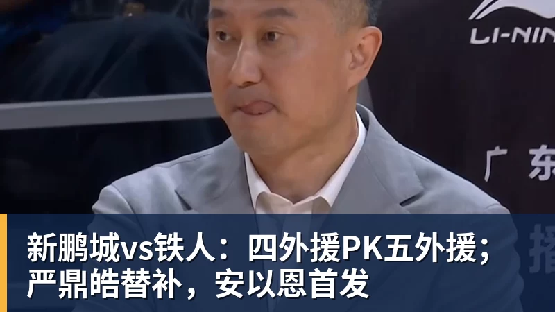 新鹏城vs铁人：四外援PK五外援；严鼎皓替补，安以恩首发