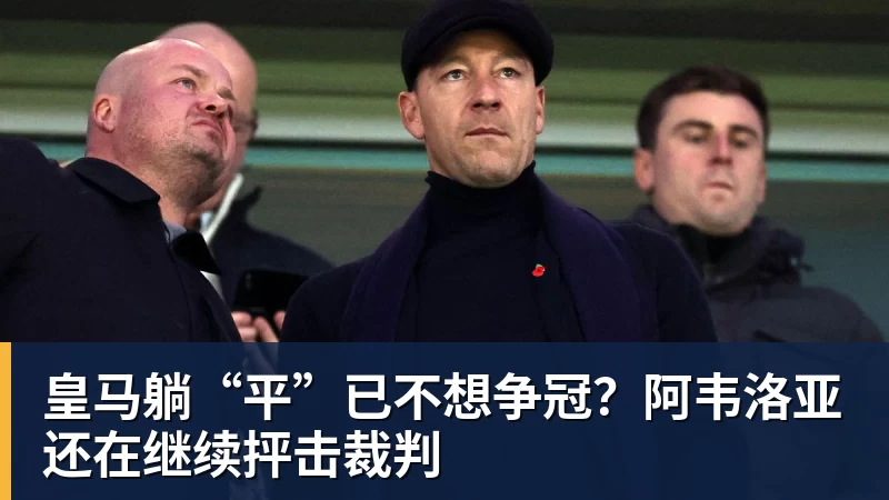 皇马躺“平”已不想争冠？阿韦洛亚还在继续抨击裁判