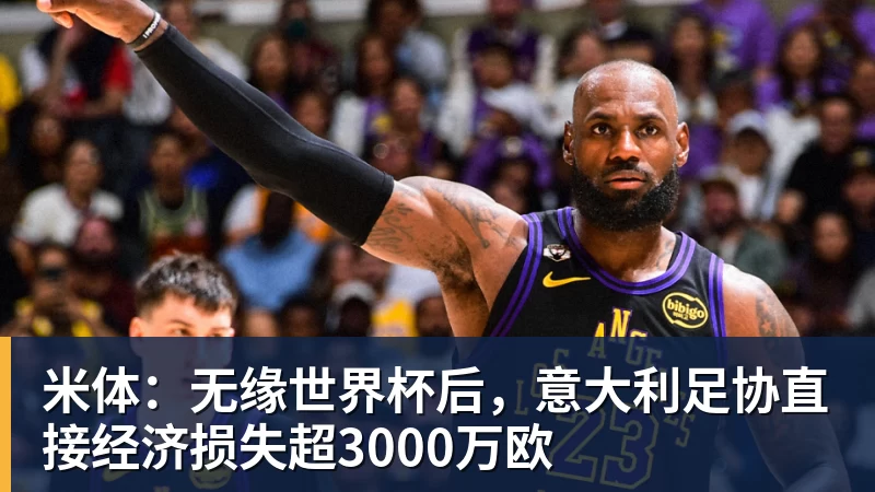 米体：无缘世界杯后，意大利足协直接经济损失超3000万欧