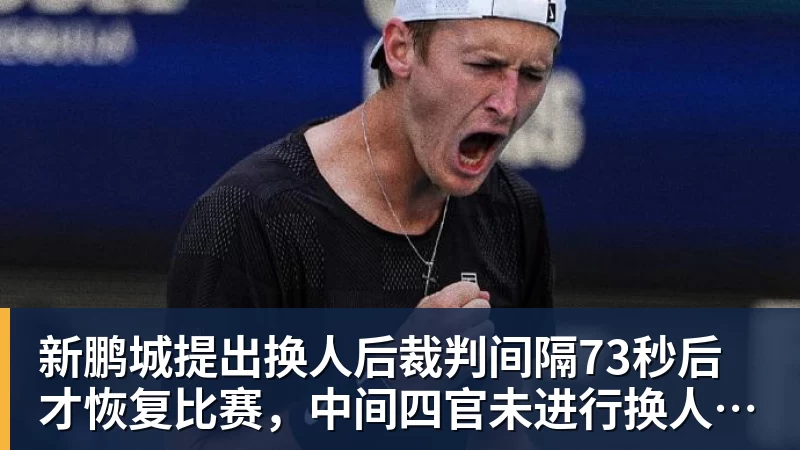 新鹏城提出换人后裁判间隔73秒后才恢复比赛，中间四官未进行换人检查程序