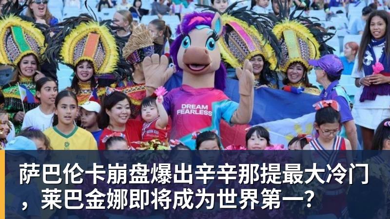萨巴伦卡崩盘爆出辛辛那提最大冷门，莱巴金娜即将成为世界第一？