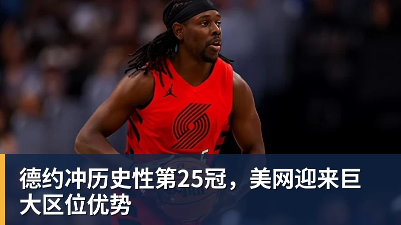 德约冲历史性第25冠，美网迎来巨大区位优势