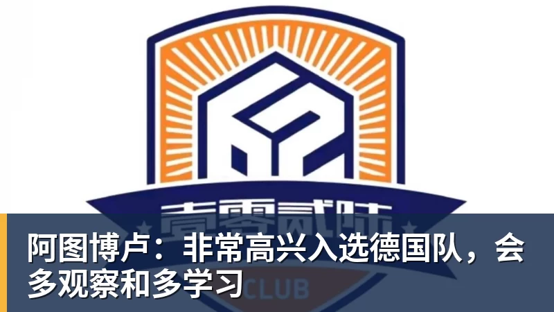 阿图博卢：非常高兴入选德国队，会多观察和多学习