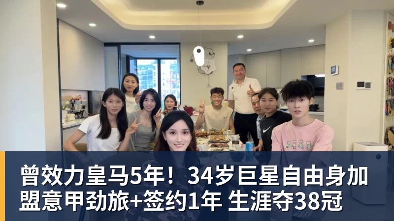 曾效力皇马5年!34岁巨星自由身加盟意甲劲旅+签约1年 生涯夺38冠