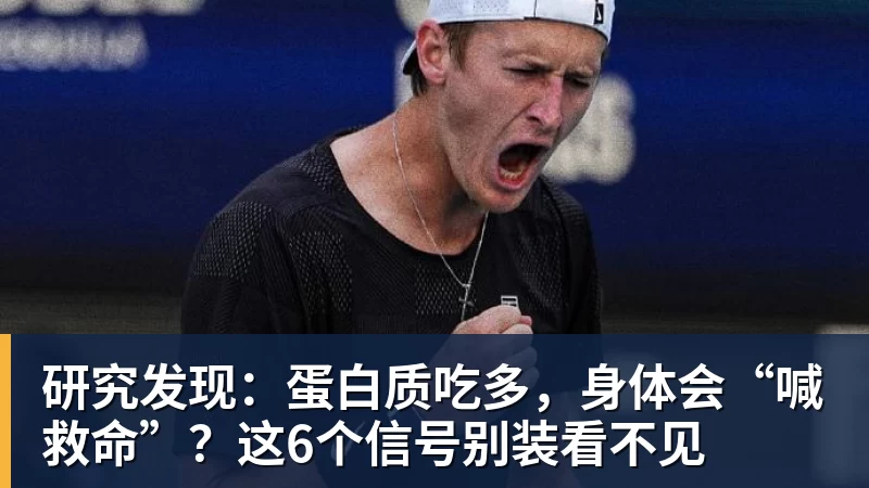 研究发现：蛋白质吃多，身体会“喊救命”？这6个信号别装看不见