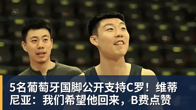 5名葡萄牙国脚公开支持C罗！维蒂尼亚：我们希望他回来，B费点赞
