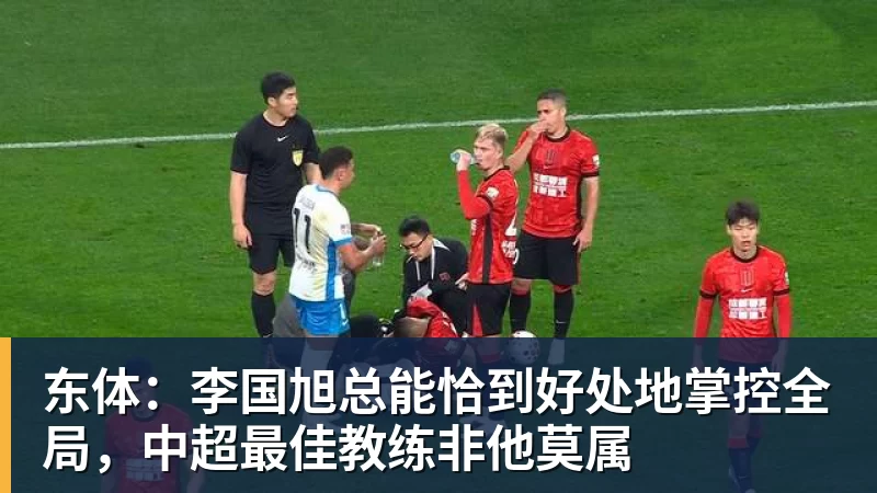 东体：李国旭总能恰到好处地掌控全局，中超最佳教练非他莫属